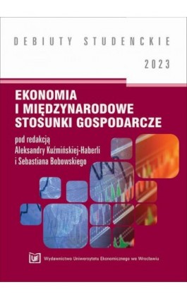 Ekonomia i międzynarodowe stosunki ekonomiczne 2023 [DEBIUTY STUDENCKIE] - Ebook - 978-83-67899-36-9