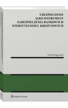 Ubezpieczenie jako instrument zabezpieczenia bankowych wierzytelności kredytowych - Dawid Rogoziński - Ebook - 978-83-8358-894-0