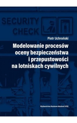 Modelowanie procesów oceny bezpieczeństwa i przepustowości na lotniskach cywilnych - Piotr Uchroński - Ebook - 978-83-66794-40-5