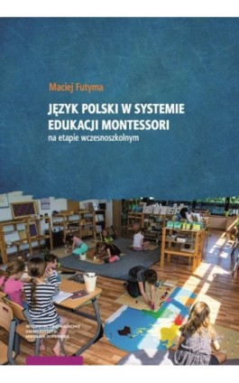 Język polski w systemie edukacji Montessori na etapie wczesnoszkolnym - Maciej Futyma - Ebook - 978-83-231-5383-2