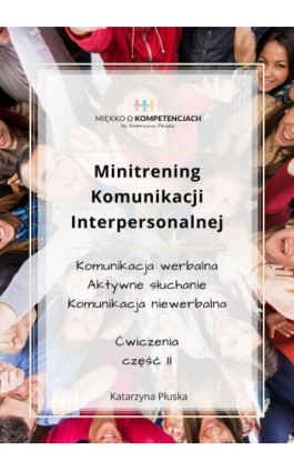 Minitrening Komunikacji Interpersonalnej. 15 ćwiczeń grupowych z omówieniem. Część II - Katarzyna Płuska - Ebook - 978-83-969800-6-9