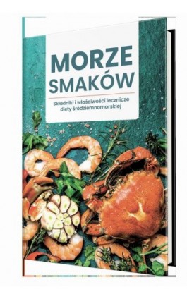 MORZE SMAKÓW. Składniki i właściwości lecznicze diety śródziemnomorskiej - Praca zbiorowa - Ebook - 978-83-8344-306-5