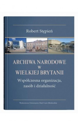 Archiwa Narodowe w Wielkiej Brytanii. Współczesna organizacja, zasób i działalność - Robert Stępień - Ebook - 978-83-227-9809-6