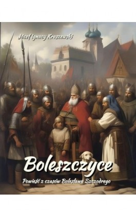 Boleszczyce: Powieść z czasów Bolesława Szczodrego - Józef Ignacy Kraszewski - Ebook - 978-83-7639-670-5