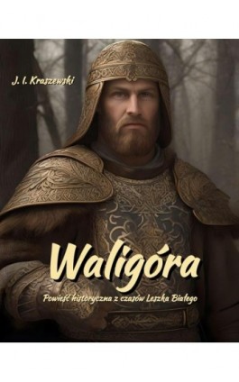 Waligóra. Powieść historyczna z czasów Leszka Białego - Józef Ignacy Kraszewski - Ebook - 978-83-7639-674-3