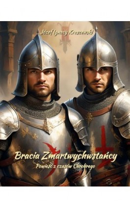 Bracia Zmartwychwstańcy. Powieść z czasów Chrobrego - Józef Ignacy Kraszewski - Ebook - 978-83-7639-668-2