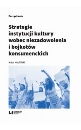 Strategie instytucji kultury wobec niezadowolenia i bojkotów konsumenckich - Artur Modliński - Ebook - 978-83-8142-620-6