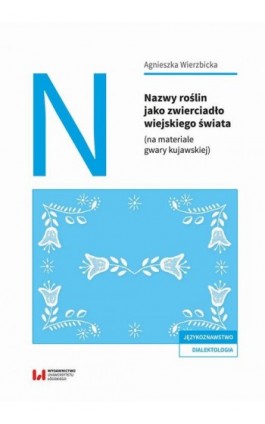 Nazwy roślin jako zwierciadło wiejskiego świata (na materiale gwary kujawskiej) - Agnieszka Wierzbicka - Ebook - 978-83-8331-339-9