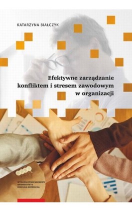 Efektywne zarządzanie konfliktem i stresem zawodowym w organizacji - Katarzyna Białczyk - Ebook - 978-83-231-5265-1