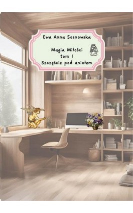 Magia miłości tom I Szczęście pod aniołem - Ewa Anna Sosnowska - Ebook - 978-83-970045-1-1