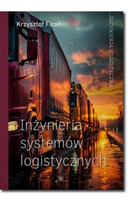 Inżynieria systemów logistycznych - Krzysztof Ficoń - Ebook - 978-83-7798-805-3