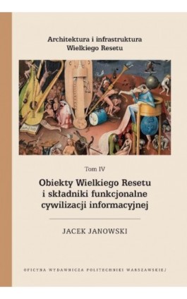 Architektura i infrastruktura Wielkiego Resetu. Tom IV. Obiekty Wielkiego Resetu i składniki funkcjonalne cywilizacji informacyj - Jacek Janowski - Ebook - 978-83-8156-392-5