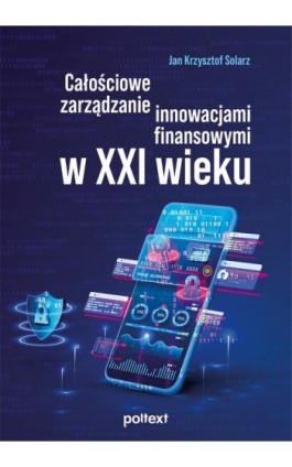 Całościowe zarządzanie innowacjami finansowymi w XXI wieku - Jan Krzysztof Solarz - Ebook - 978-83-8175-648-8