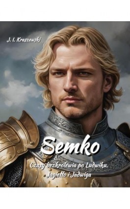 Semko. Czasy bezkrólewia po Ludwiku. Jagiełło i Jadwiga - Józef Ignacy Kraszewski - Ebook - 978-83-7639-686-6