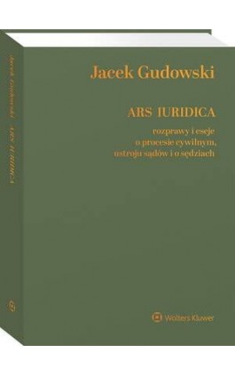 Ars Iuridica. Rozprawy i eseje o procesie cywilnym, ustroju sądów i o sędziach - Jacek Gudowski - Ebook - 978-83-8358-922-0