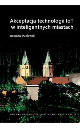 Akceptacja technologii IoT w inteligentnych miastach - Renata Walczak - Ebook - 978-83-8156-676-6