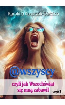 @wszyscy, czyli jak Wszechświat się mną zabawił - Karolina Kasprzak-Dietrich - Ebook - 978-83-972660-0-1