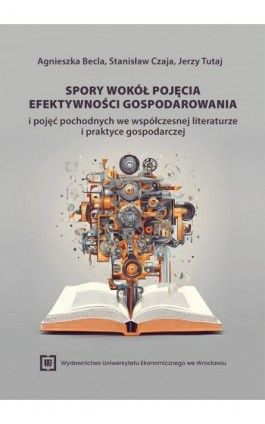 Spory wokół pojęcia efektywności gospodarowania i pojęć pochodnych we współczesnej literaturze i praktyce gospodarczej - Agnieszka Becla - Ebook - 978-83-67899-32-1