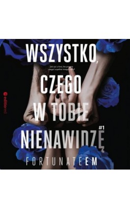 Wszystko, czego w tobie nienawidzę #1 - FortunateEm - Audiobook - 978-83-289-1988-4