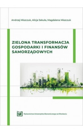 Zielona transformacja gospodarki i finansów samorządowych - Andrzej Miszczuk - Ebook - 978-83-67899-16-1