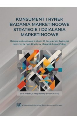 Konsument i rynek – Badania marketingowe – Strategie i działania marketingowe. Księga jubileuszowa z okazji 50-lecia pracy twórc - Ebook - 978-83-67400-65-7