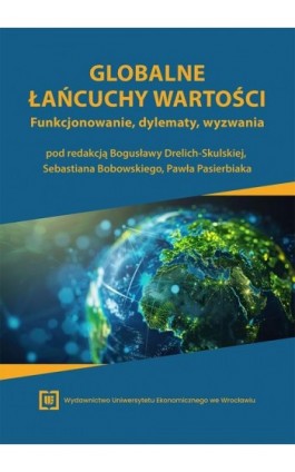 Globalne łańcuchy wartości. Funkcjonowanie, dylematy, wyzwania - Ebook - 978-83-67899-38-3