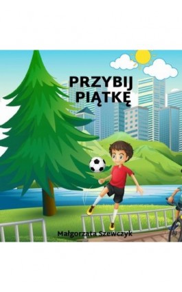 Przybij piątkę - Małgorzata Szewczyk - Ebook - 978-83-967-4360-2