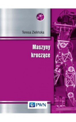 Maszyny kroczące. Podstawy, projektowanie, sterowanie i wzorce biologiczne - Teresa Zielińska - Ebook - 978-83-01-17815-4