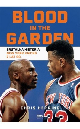 Blood in the Garden. Brutalna historia New York Knicks z lat 90. - Chris Herring - Ebook - 978-83-8330-350-5