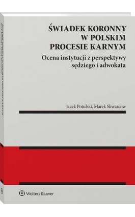 Świadek koronny w polskim procesie karnym. Ocena instytucji z perspektywy sędziego i adwokata - Marek Skwarcow - Ebook - 978-83-8358-878-0