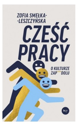 Cześć pracy. O kulturze zapierdolu - Zofia Smełka-Leszczyńska - Ebook - 978-83-67805-94-0