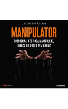 Manipulator. Rozpoznaj, kto Tobą manipuluje, i naucz się przed tym bronić - Jarosław Gibas - Audiobook - 978-83-289-1995-2