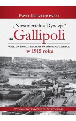 ""Nieśmiertelna dywizja"" na Gallipoli - Paweł Korzeniowski - Ebook - 978-83-7996-675-2