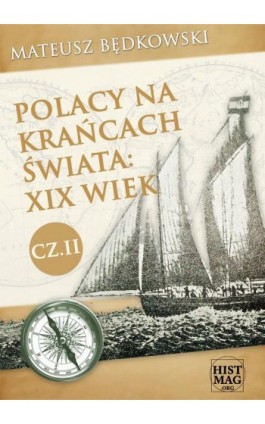 Polacy na krańcach świata: XIX wiek. Część II - Mateusz Będkowski - Ebook - 978-83-65156-02-0