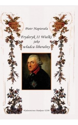 Fryderyk II Wielki jako władca liberalny - Piotr Napierała - Ebook - 978-83-232-3451-7