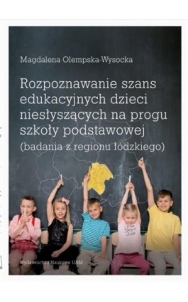 Rozpoznawanie szans edukacyjnych dzieci niesłyszących na progu szkoły podstawowej (badania z regionu łódzkiego) - Magdalena Olempska-Wysocka - Ebook - 978-83-232-3474-6