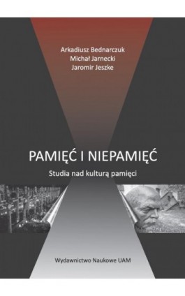 Pamięć i niepamięć. Studia nad kulturą pamięci - Arkadiusz Bednarczuk - Ebook - 978-83-232-3563-7