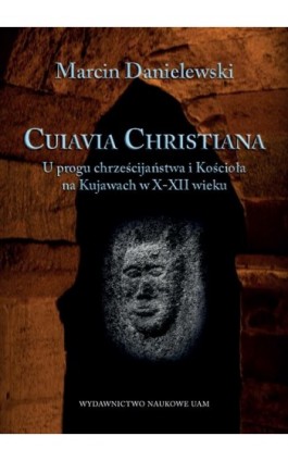 Cuiavia Christiana. U progu chrześcijaństwa i Kościoła na Kujawach w X-XII wieku - Marcin Danielewski - Ebook - 978-83-232-3572-9