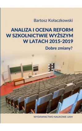 Analiza i ocena reform w szkolnictwie wyższym w latach 2015-2019. Dobre zmiany? - Bartosz Kołaczkowski - Ebook - 978-83-232-3567-5