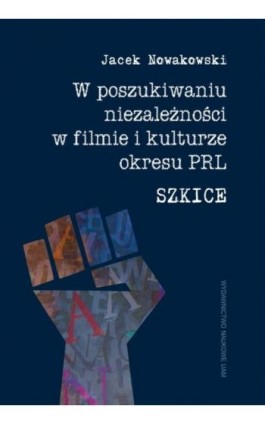 W poszukiwaniu niezależności w filmie i kulturze okresu PRL. Szkice - Jacek Nowakowski - Ebook - 978-83-232-3564-4