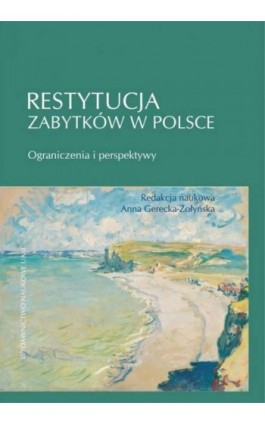 Restytucja zabytków w Polsce. Ograniczenia i perspektywy - Anna Gerecka-Żołyńska - Ebook - 978-83-232-3565-1