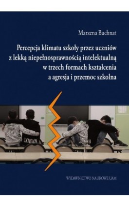 Percepcja klimatu szkoły przez uczniów z lekką niepełnosprawnością intelektualną w trzech formach kształcenia a agresja i przemo - Marzena Buchnat - Ebook - 978-83-232-3587-3