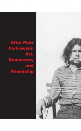 After Piotrowski: Art., Democracy and Friendship - Ebook - 978-83-232-3577-4