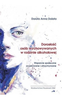 Dorosłość osób wychowywanych w rodzinie alkoholowej - Dorota Anna Dolata - Ebook - 978-83-232-3612-2