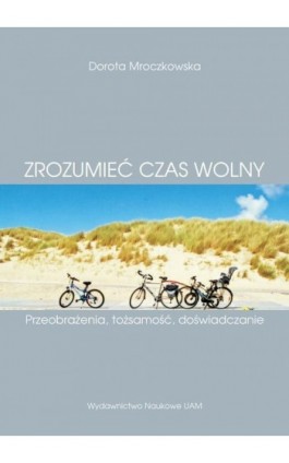 (Z)rozumieć czas wolny. Przeobrażenia, tożsamość, doświadczanie - Dorota Mroczkowska - Ebook - 978-83-232-3643-6