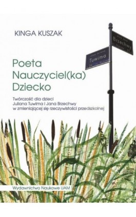 Poeta-Nauczyciel(ka)-Dziecko. Twórczość dla dzieci Juliana Tuwima i Jana Brzechwy w zmieniającej się rzeczywistości przedszkolne - Kinga Kuszak - Ebook - 978-83-232-3872-0