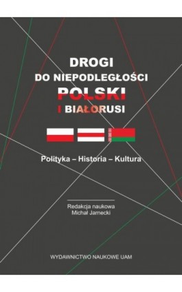 Drogi do niepodległości Polski i Białorusi. Polityka - Historia - Kultura - Ebook - 978-83-232-3855-3