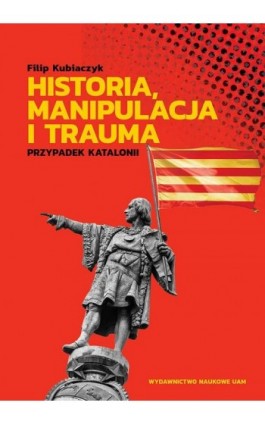 Historia, manipulacja i trauma - Filip Kubiaczyk - Ebook - 978-83-232-3905-5