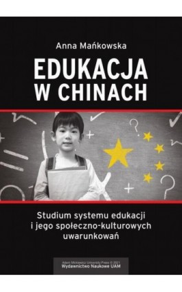 Edukacja w Chinach Studium systemu edukacji i jego społeczno-kulturowych uwarunkowań - Anna Mańkowska - Ebook - 978-83-232-4019-8