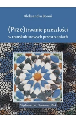  (Prze)trwanie przeszłości w transkulturowych przestrzeniach - Aleksandra Boroń - Ebook - 978-83-232-4013-6